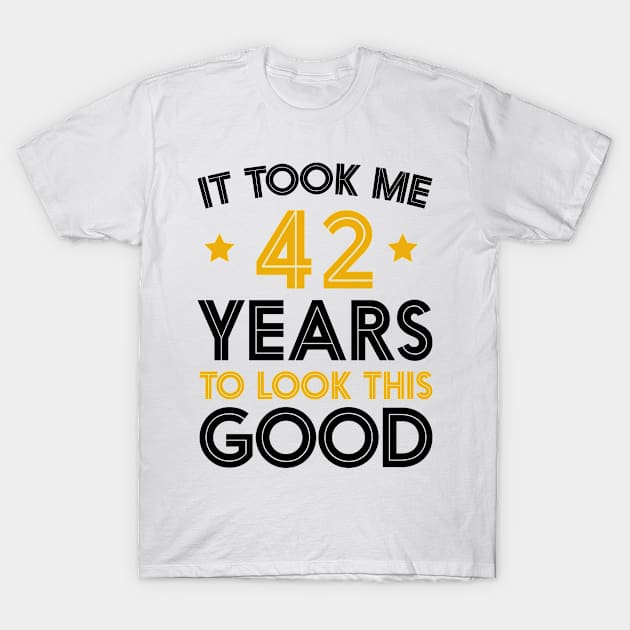 It Took me 42 Years to Look This Good Funny Quotes birthday Party T-Shirt by foxredb